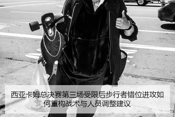 西亚卡姆总决赛第三场受限后步行者错位进攻如何重构战术与人员调整建议