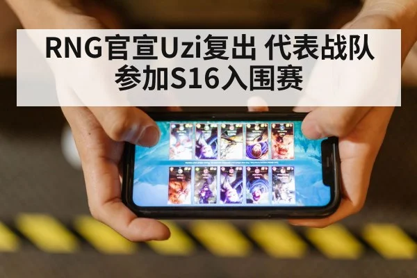 RNG官宣Uzi复出 代表战队参加S16入围赛